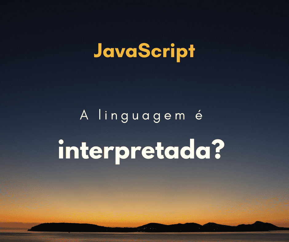 JavaScript é interpretado ou compilado em tempo de execução?