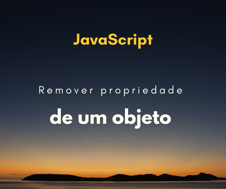 Como remover propriedades de objetos em JavaScript
