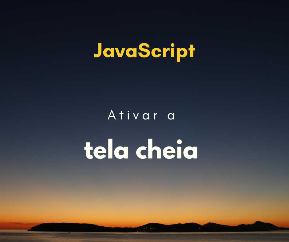 Como ativar a tela cheia do navegador com JavaScript