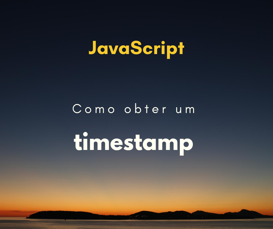 Como obter o timestamp em JavaScript (data atual)
