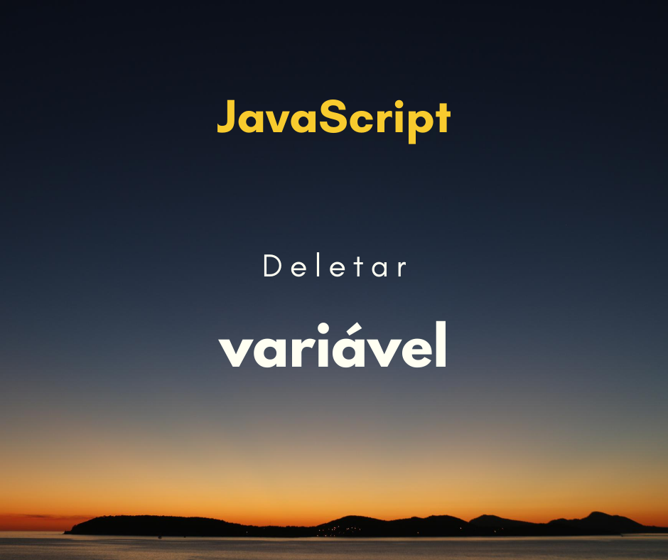 Como deletar uma variável em JavaScript?