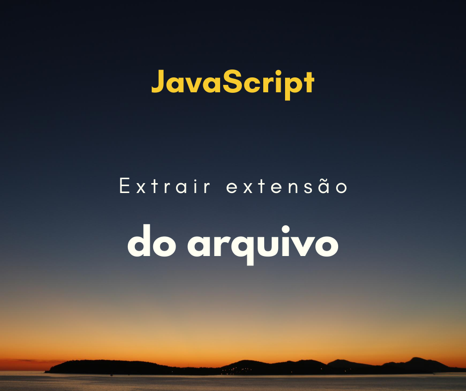 Como extrair a extensão de um arquivo com JavaScript
