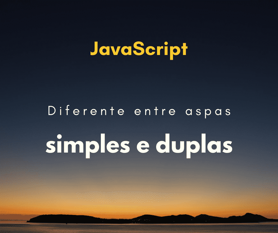 Qual a diferença entre aspas duplas e aspas simples em JavaScript?