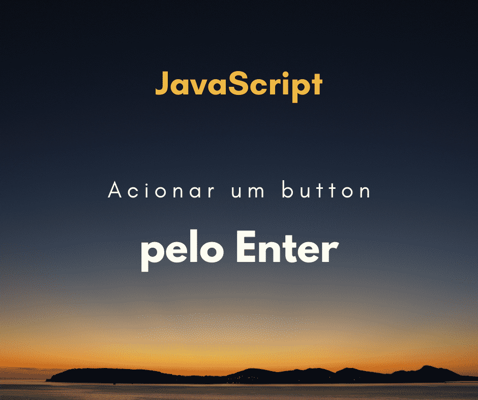 Acionar um button com o enter do teclado em JavaScript