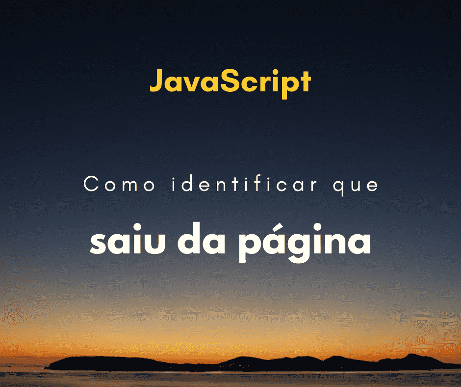 Como identificar que usuário saiu da página com JavaScript