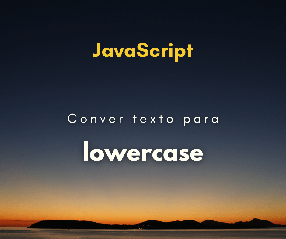 Converter texto para caixa baixa em JavaScript (lowercase)