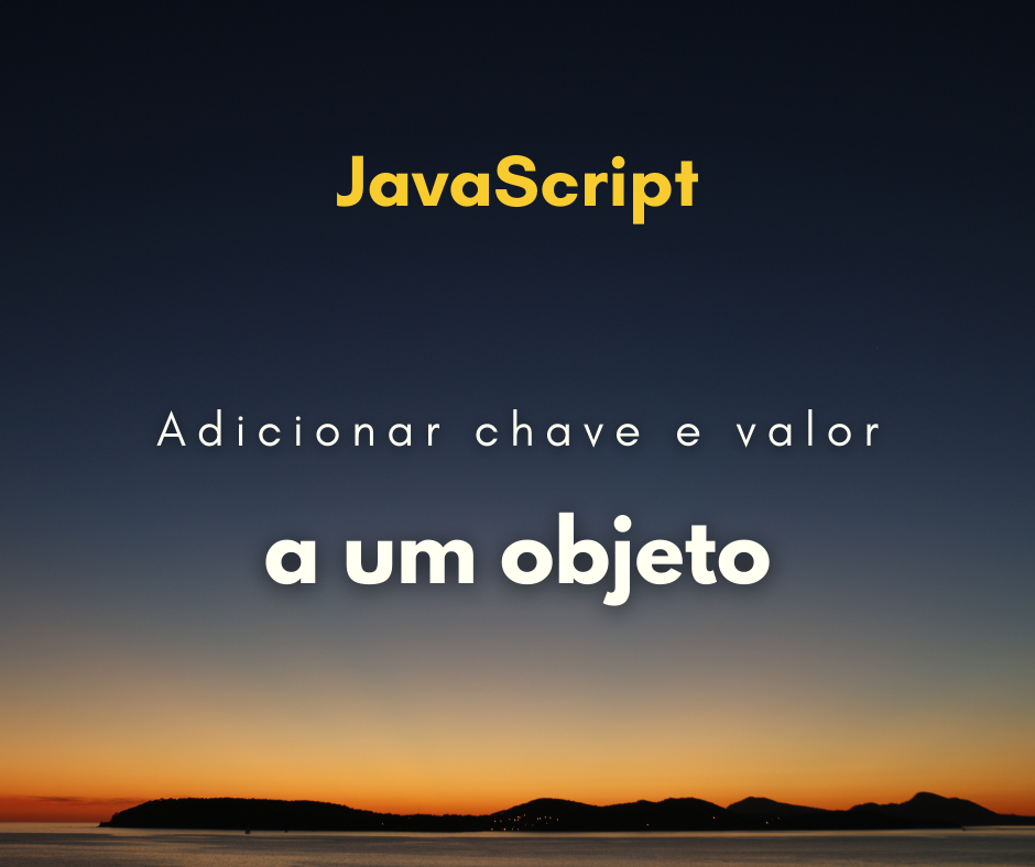 Como adicionar uma chave e valor a um objeto JavaScript