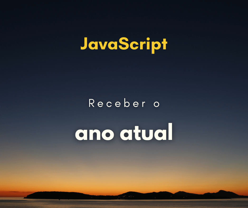 Como resgatar o ano atual com JavaScript