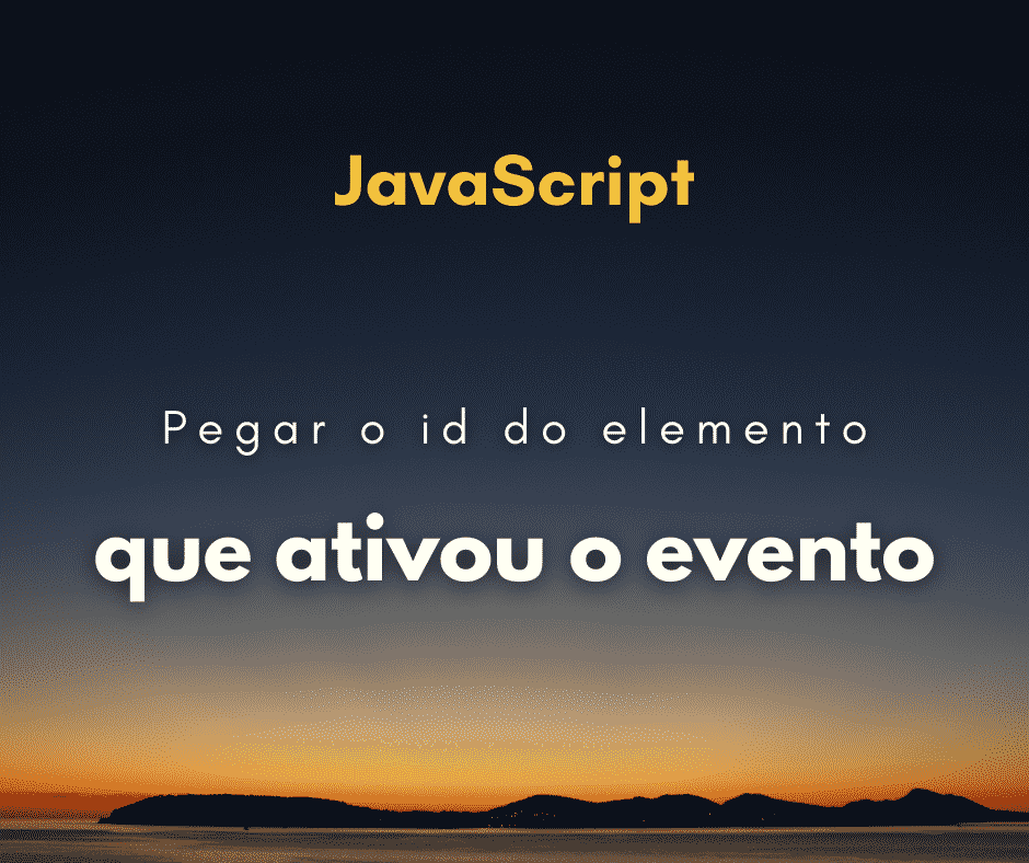 Como pegar o id do elemento que ativou o evento em JavaScript