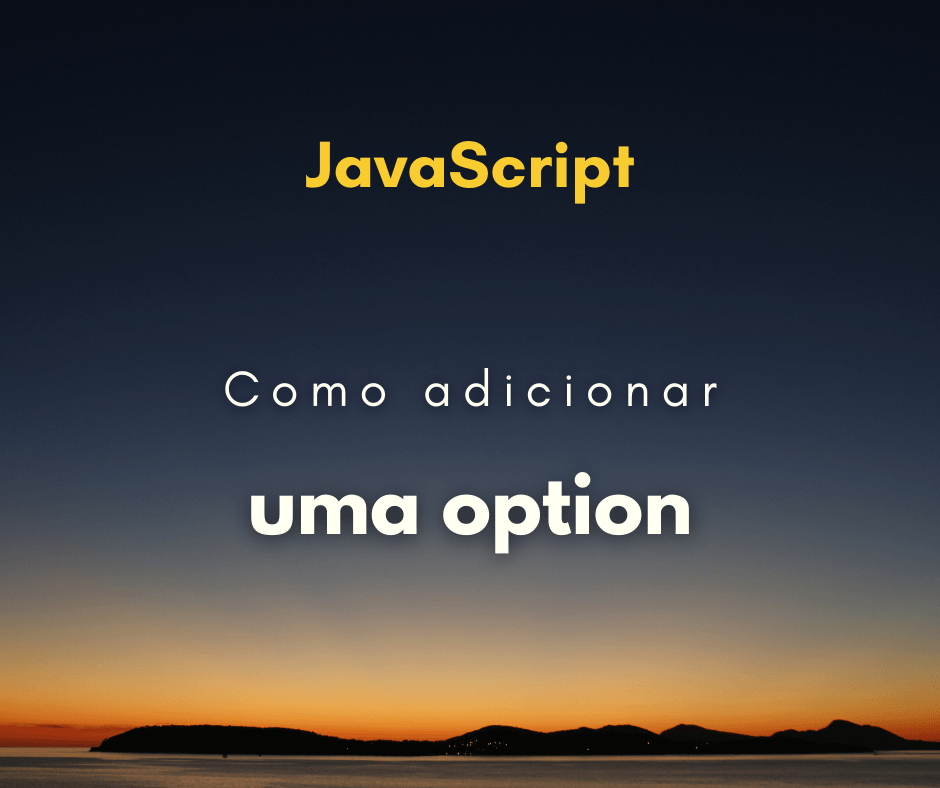 Como adicionar uma option a um select com JavaScript puro