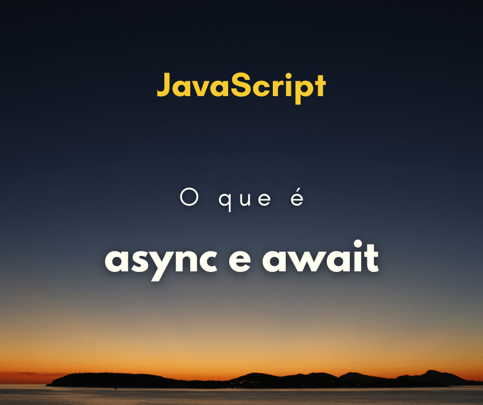 O que é async await em JavaScript? Conheça as funções assíncronas