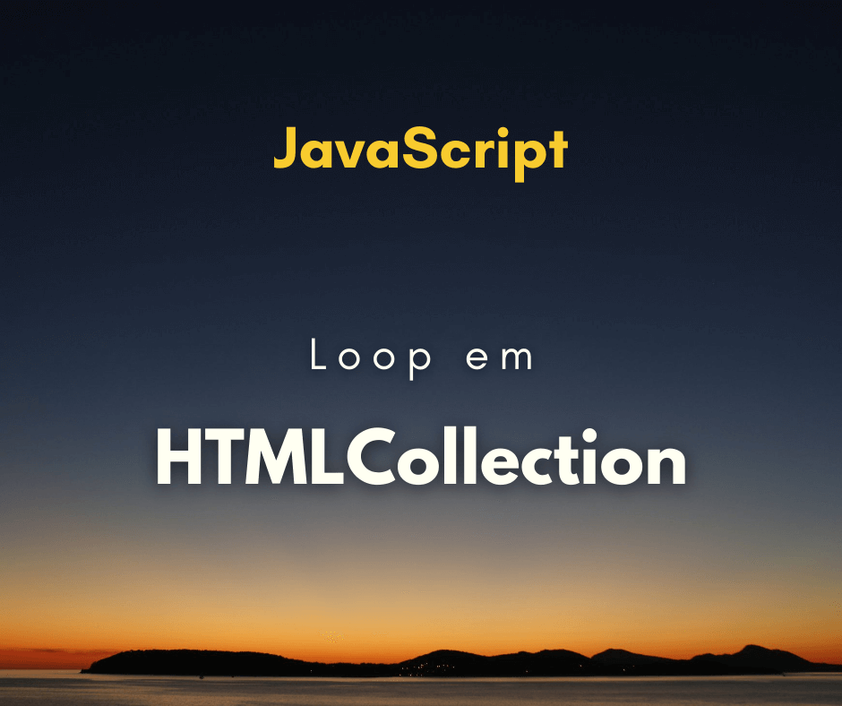 Como fazer um loop em HTMLCollection de JavaScript