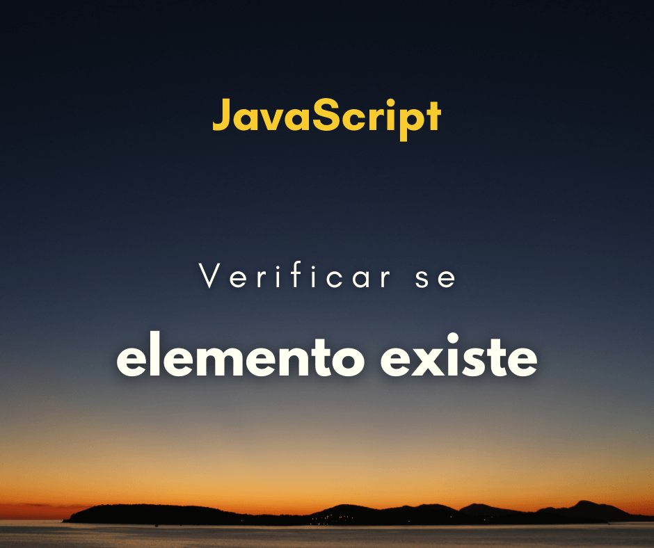 Como verificar se elemento existe no DOM com JavaScript