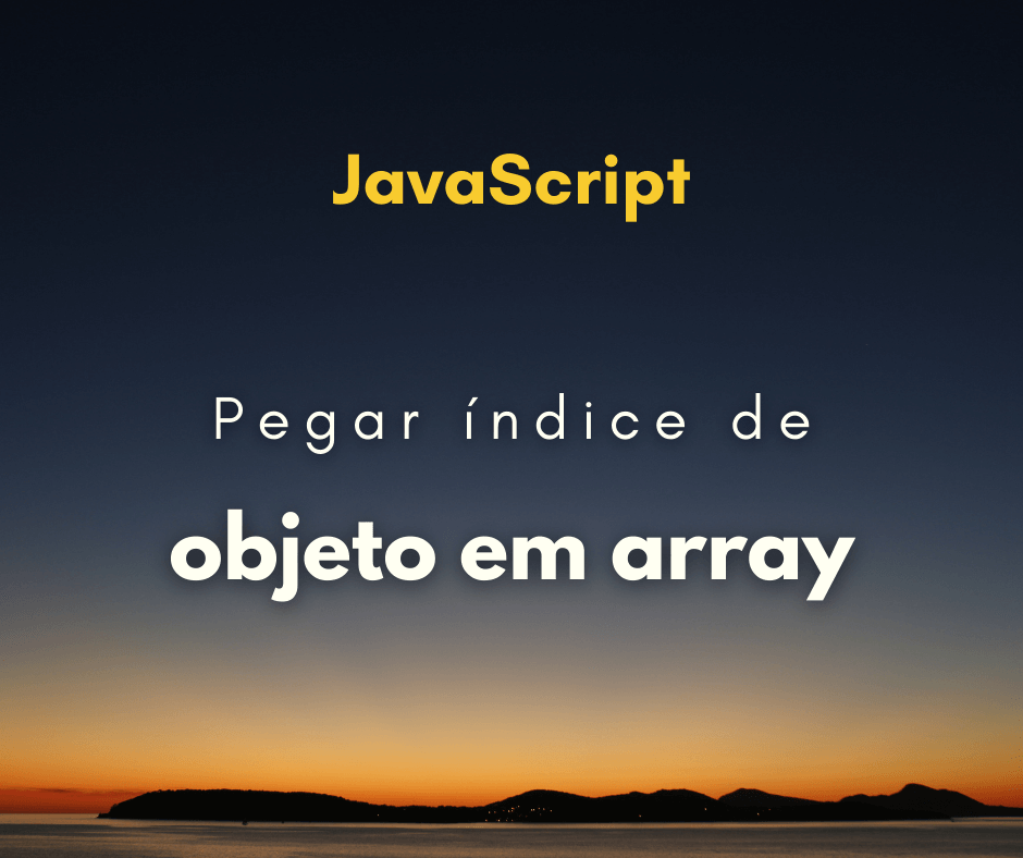 Como pegar o índice de um objeto em um array em JavaScript