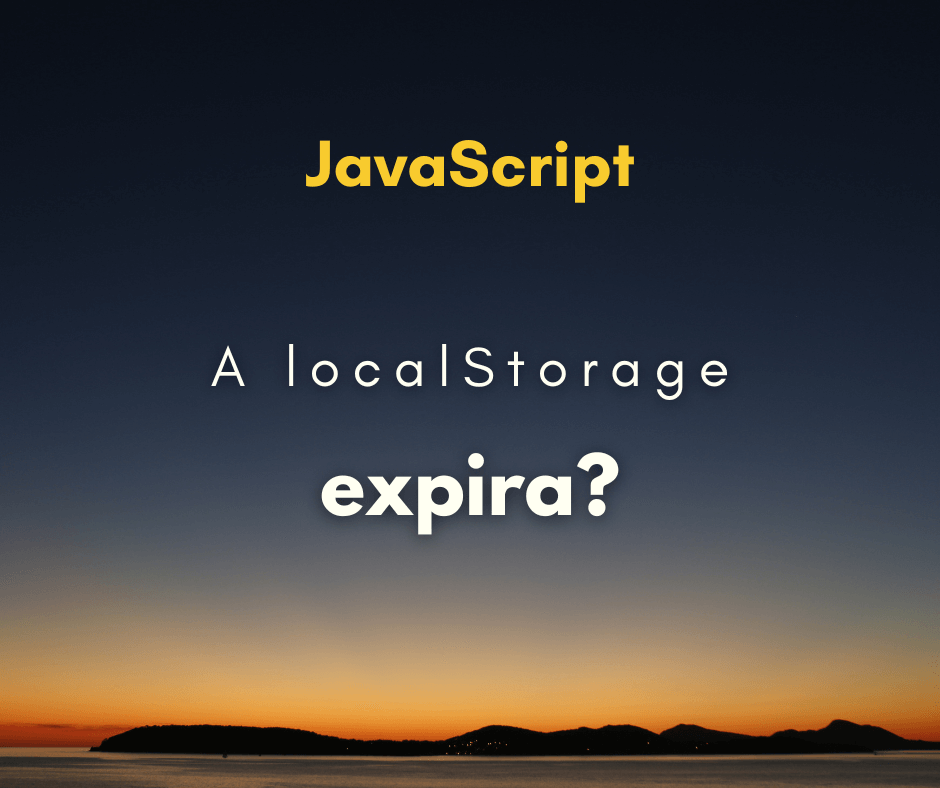 Quando a localStorage expira? Como remover elementos depois de um tempo
