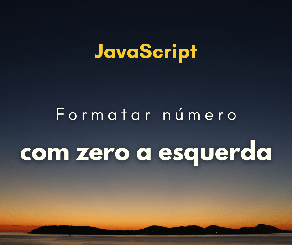 Como formatar números com zero a esquerda em JavaScript