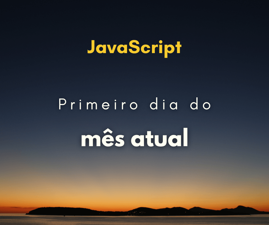 Pegar o primeiro dia do mês atual com JavaScript