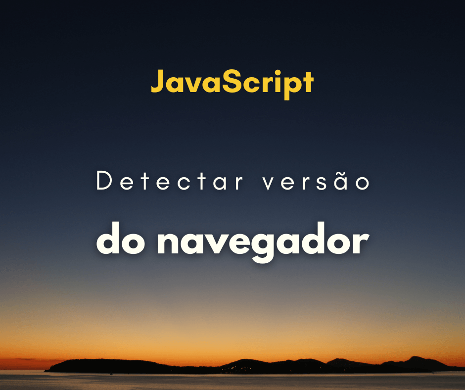 Como detectar a versão do navegador com JavaScript