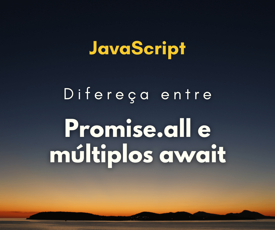Qual a diferença entre Promise.all e múltiplos await