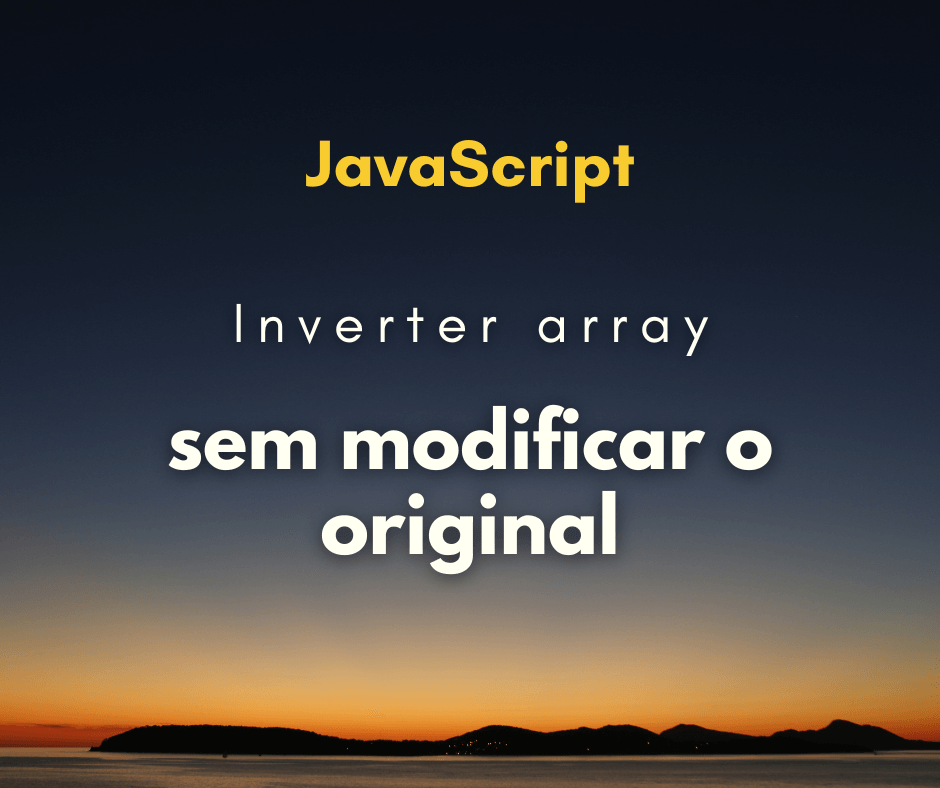 Como inverter um array sem modificar o original em JS