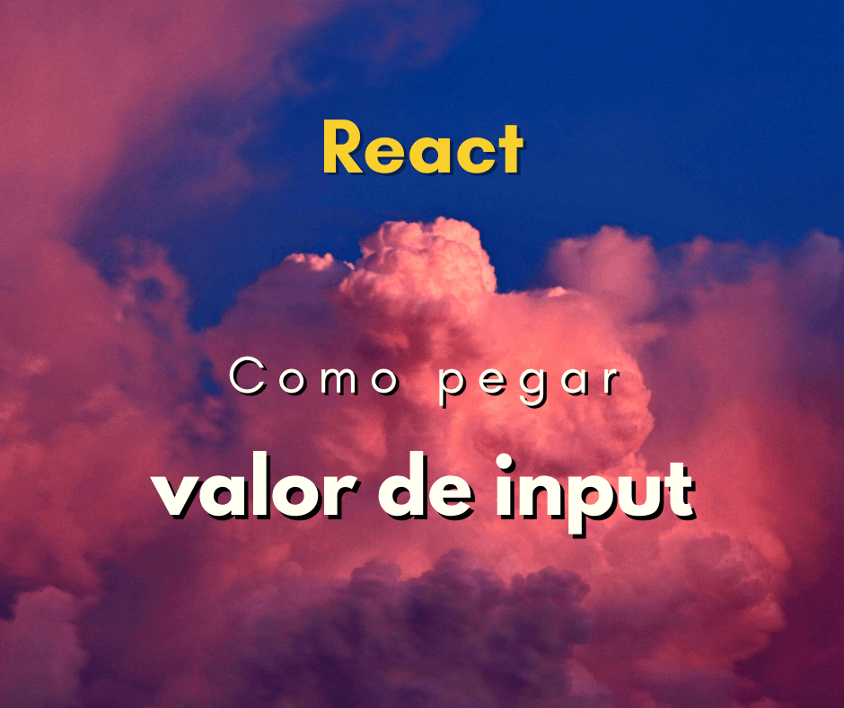 Como pegar valor de input com React JS