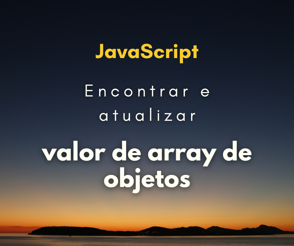 Como Encontrar e Atualizar Valor em Array de Objetos com JavaScript