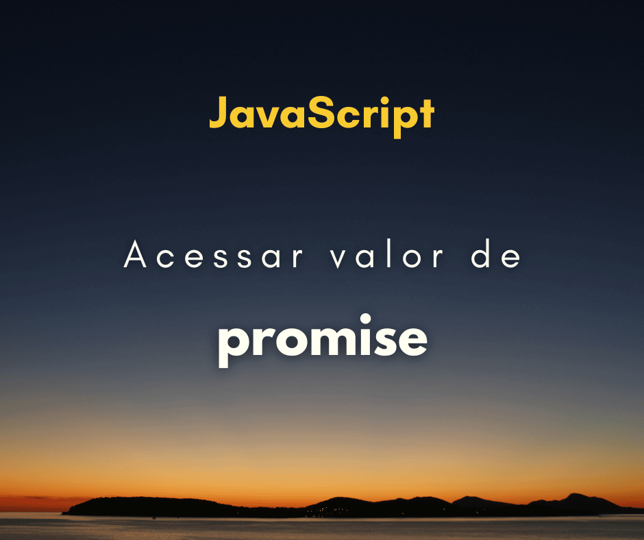 Como acessar os valores de uma promessa em JS
