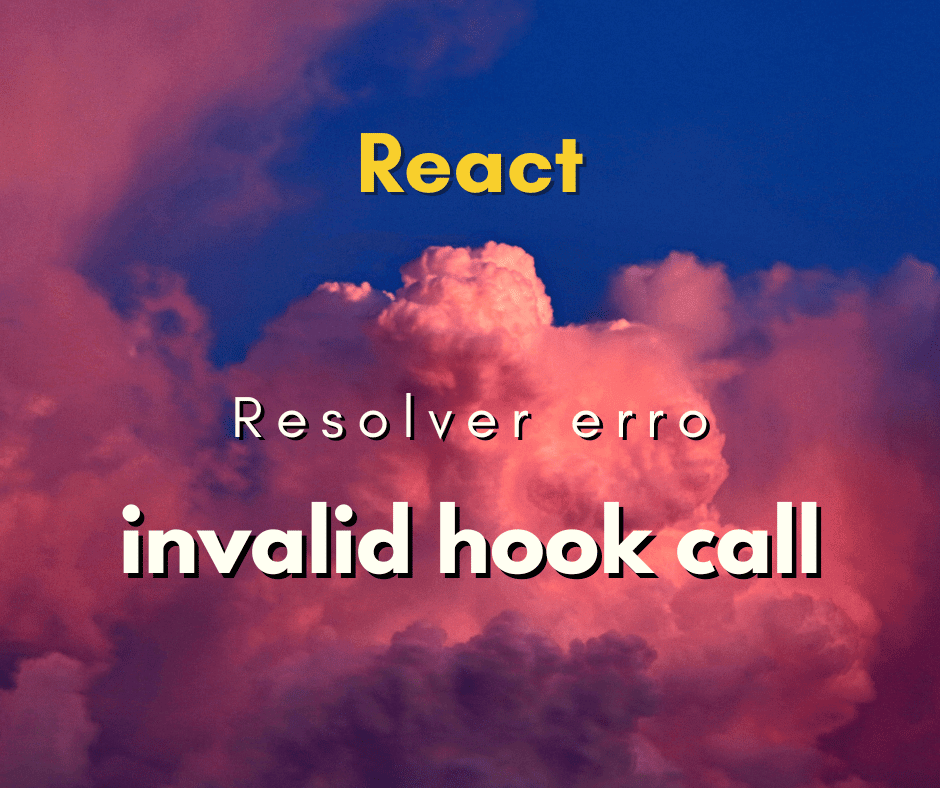 Como resolver o erro Invalid hook call no React