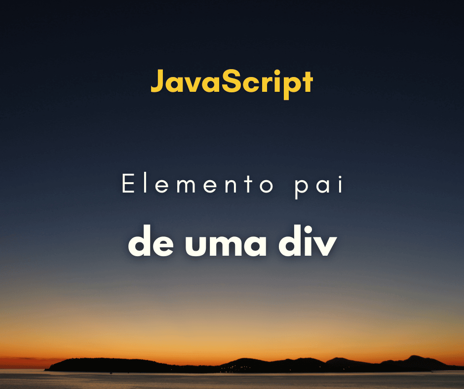 Como pegar o elemento pai de uma div em JavaScript