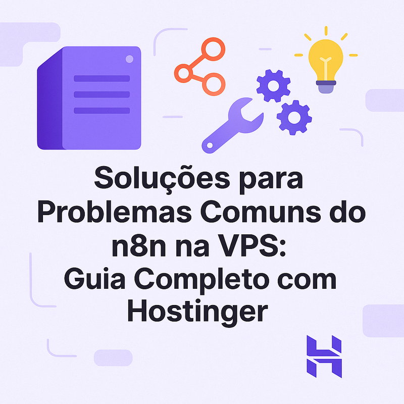 Soluções para Problemas Comuns do n8n na VPS: Guia Completo com Hostinger