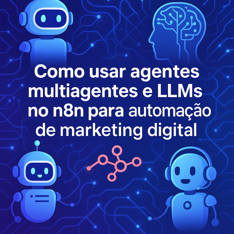 Como usar agentes multiagentes e LLMs no n8n para automação de marketing digital