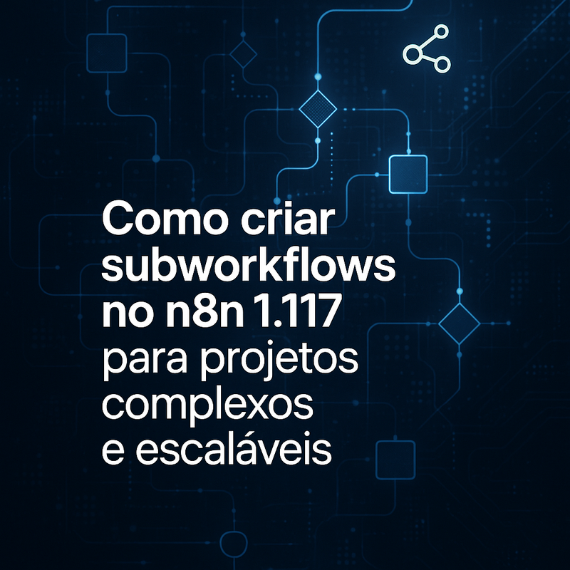 Como criar subworkflows no n8n 1.117 para projetos complexos e escaláveis