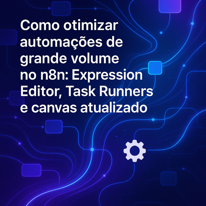Como otimizar automações de grande volume no n8n: Expression Editor, Task Runners e canvas atualizado