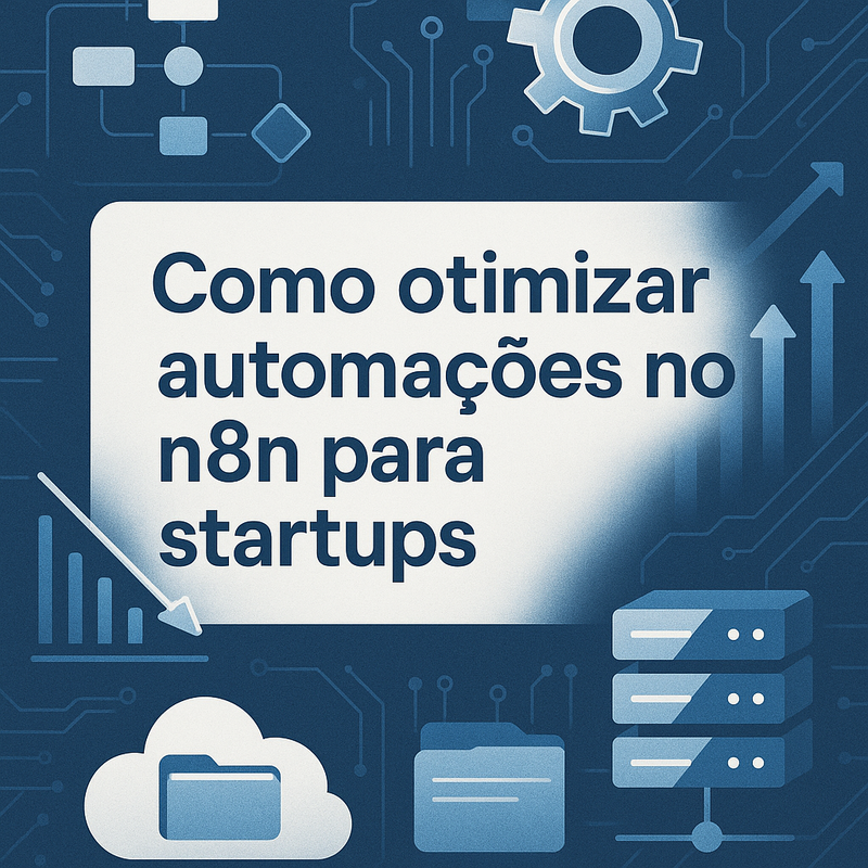Como otimizar automações no n8n para startups: custos, escalabilidade e backups