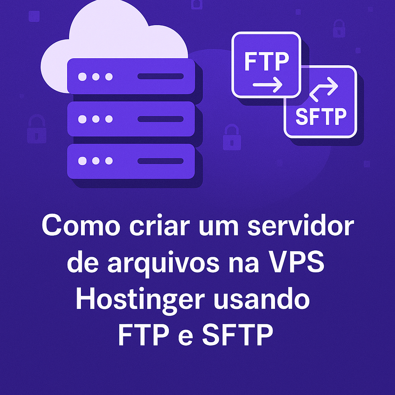 Como criar um servidor de arquivos na VPS Hostinger usando FTP e SFTP