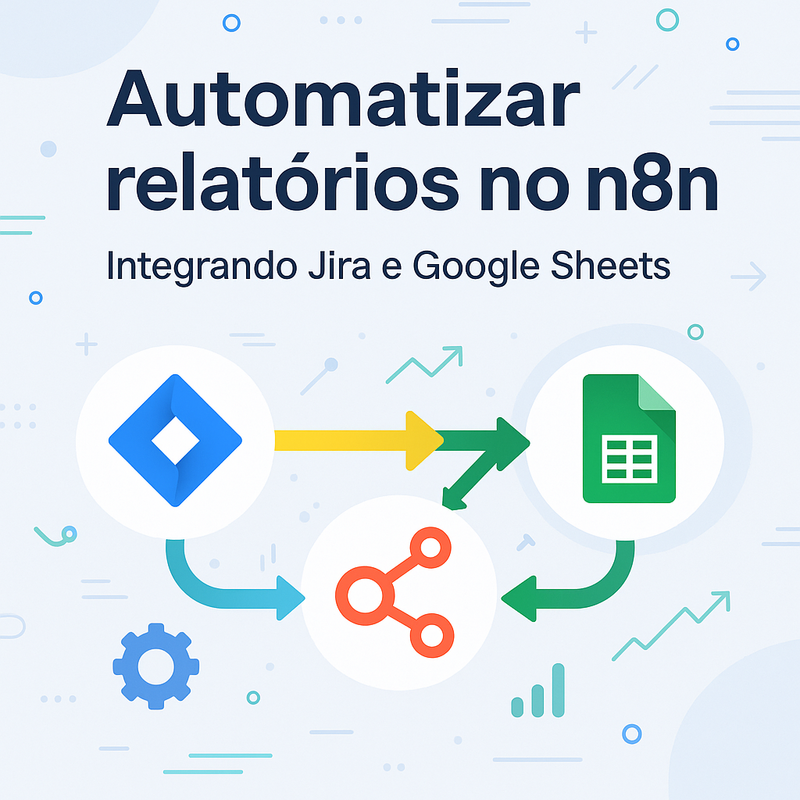 Como automatizar relatórios no n8n integrando Jira e Google Sheets