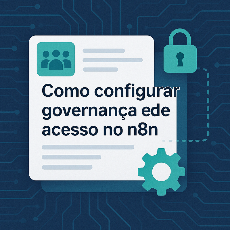 Como configurar governança de acesso no n8n: gestão de times e auditoria
